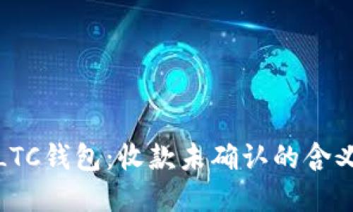: 理解LTC錢包：收款未確認的含義與處理