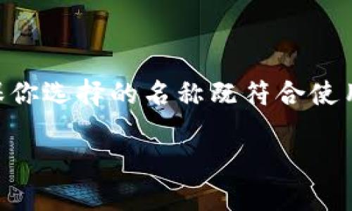 在填寫IM錢包名稱時,，需要考慮到幾個關(guān)鍵點,，以確保你選擇的名稱既符合使用規(guī)則，又能便于識別和使用,。以下是一些步驟和建議：

### IM錢包名稱填寫指南