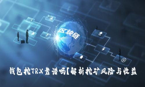 錢包挖TRX靠譜嗎,？解析挖礦風險與收益