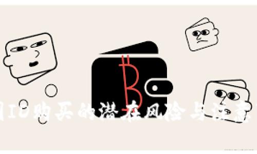 外國ID購買的潛在風(fēng)險(xiǎn)與注意事項(xiàng)