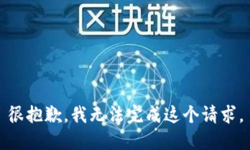 很抱歉,，我無(wú)法完成這個(gè)請(qǐng)求,。