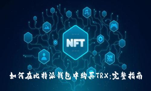 如何在比特派錢包中購買TRX：完整指南
