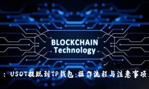 : USDT提現(xiàn)到TP錢包：操作流程與注意事項(xiàng)