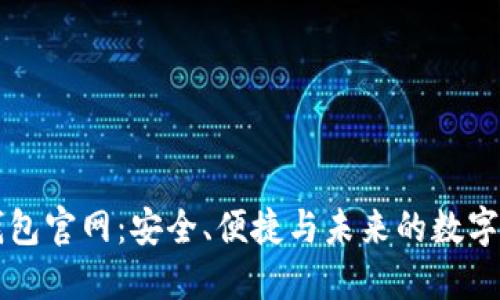 區(qū)塊鏈錢包官網(wǎng)：安全,、便捷與未來的數(shù)字資產(chǎn)管理