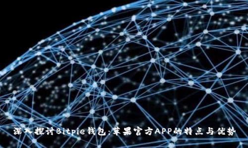 深入探討B(tài)itpie錢(qián)包：蘋(píng)果官方APP的特點(diǎn)與優(yōu)勢(shì)
