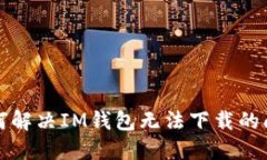 如何解決IM錢包無(wú)法下載的