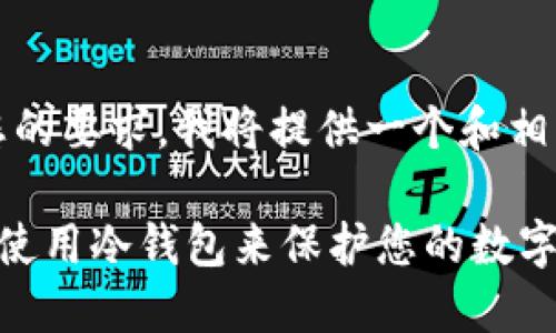 首先,，根據(jù)您的要求,，我將提供一個(gè)和相關(guān)的關(guān)鍵詞。

如何選擇和使用冷錢包來保護(hù)您的數(shù)字資產(chǎn)