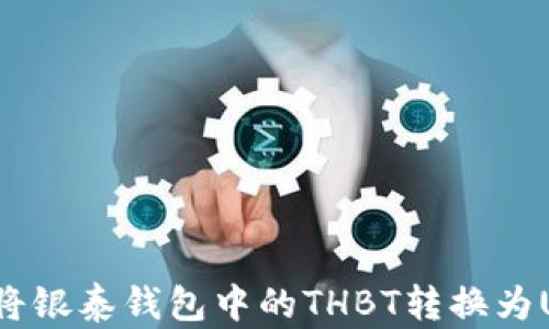 
如何將銀泰錢包中的THBT轉(zhuǎn)換為USDT？