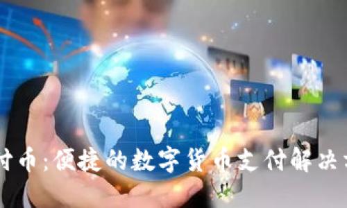 易付幣：便捷的數(shù)字貨幣支付解決方案