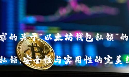 以下是您請求的關于“以太坊錢包私鎖”的結構化內容：

以太坊錢包私鎖：安全性與實用性的完美結合