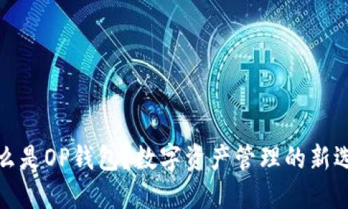 什么是OP錢包？數(shù)字資產(chǎn)管理的新選擇