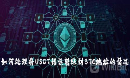 如何處理將USDT錯(cuò)誤轉(zhuǎn)賬到BTC地址的情況