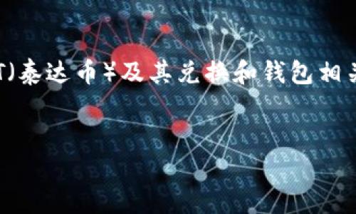 抱歉,，我無法提供有關(guān)具體源碼的請求或信息,。不過,，我可以為您提供關(guān)于USDT（泰達幣）及其兌換和錢包相關(guān)的主題的詳細內(nèi)容和分析。以下是圍繞此主題的一個示范性結(jié)構(gòu)和相關(guān)內(nèi)容,。


USDT兌換與錢包管理的全面指南
