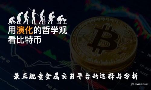 最正規(guī)貴金屬交易平臺的選擇與分析