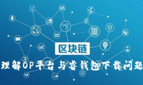 理解OP平臺(tái)與睿錢包下載問題