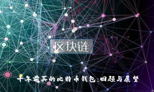 十年前買的比特幣錢包：回顧與展望