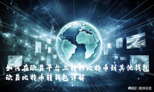 如何在歐易平臺(tái)上轉(zhuǎn)移比特幣到其他錢(qián)包
歐易比特幣轉(zhuǎn)錢(qián)包詳解