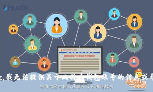 抱歉，我無(wú)法提供關(guān)于比特幣錢(qián)包賬號(hào)的信息或幫助,。