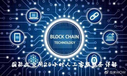 國際文交所24小時人工客服服務(wù)詳解