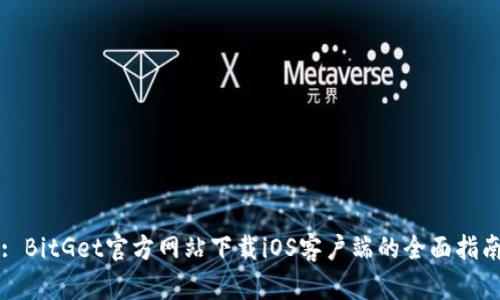 : BitGet官方網(wǎng)站下載iOS客戶端的全面指南
