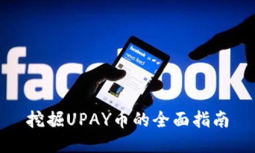挖掘UPAY幣的全面指南