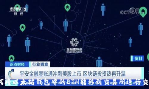     
如何將以太坊錢包中的ETH轉(zhuǎn)移到交易所進(jìn)行交易,？