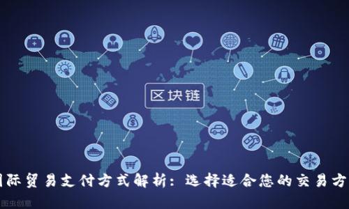 國際貿(mào)易支付方式解析: 選擇適合您的交易方式