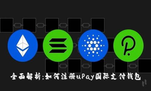 全面解析：如何注冊uPay國際支付錢包