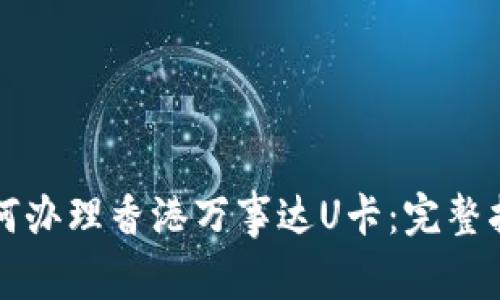 如何辦理香港萬事達(dá)U卡：完整指南