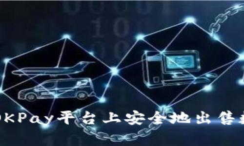 如何在OKPay平臺上安全地出售數(shù)字貨幣