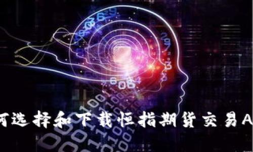 如何選擇和下載恒指期貨交易APP,？