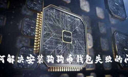 如何解決安裝狗狗幣錢包失敗的問題