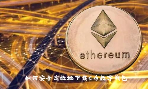  如何安全高效地下載C幣數(shù)字錢包