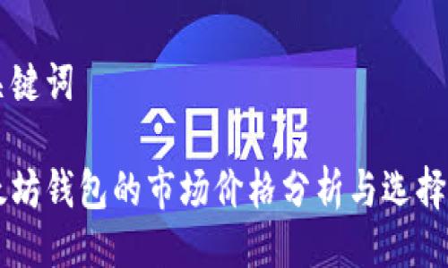 與關(guān)鍵詞

以太坊錢包的市場價(jià)格分析與選擇指南