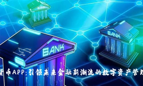 數(shù)字貨幣APP：引領(lǐng)未來金融新潮流的數(shù)字資產(chǎn)管理工具