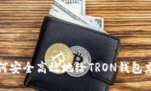 如何安全高效地給TRON錢包充值