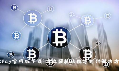 OKPay官網(wǎng)版下載：高效便捷的數(shù)字支付解決方案