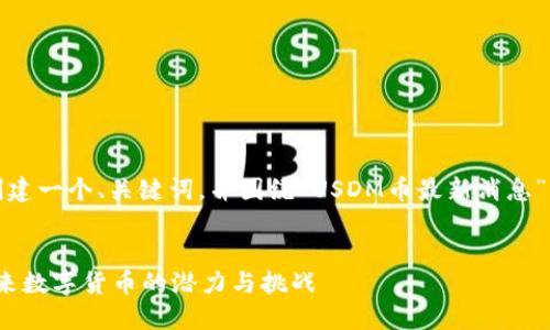 在此示例中，我們將創(chuàng)建一個,、關(guān)鍵詞,，并圍繞“USDM幣最新消息”主題進(jìn)行詳細(xì)的介紹。

 
USDM幣最新消息：未來數(shù)字貨幣的潛力與挑戰(zhàn)